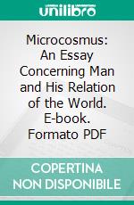 Microcosmus: An Essay Concerning Man and His Relation of the World. E-book. Formato PDF