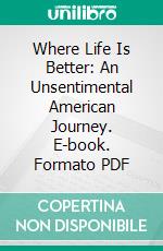 Where Life Is Better: An Unsentimental American Journey. E-book. Formato PDF ebook di James Rorty