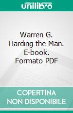 Warren G. Harding the Man. E-book. Formato PDF ebook