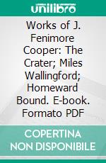 Works of J. Fenimore Cooper: The Crater; Miles Wallingford; Homeward Bound. E-book. Formato PDF ebook di James Fenimore Cooper