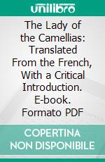 The Lady of the Camellias: Translated From the French, With a Critical Introduction. E-book. Formato PDF ebook