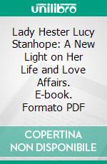 Lady Hester Lucy Stanhope: A New Light on Her Life and Love Affairs. E-book. Formato PDF ebook di Frank Hamel