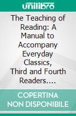 The Teaching of Reading: A Manual to Accompany Everyday Classics, Third and Fourth Readers. E-book. Formato PDF ebook di Ashley H. Thorndike