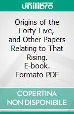 Origins of the Forty-Five, and Other Papers Relating to That Rising. E-book. Formato PDF ebook