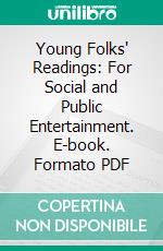 Young Folks' Readings: For Social and Public Entertainment. E-book. Formato PDF ebook