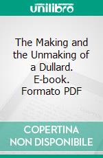 The Making and the Unmaking of a Dullard. E-book. Formato PDF ebook di Thomas Edward Shields