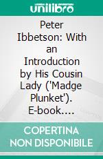 Peter Ibbetson: With an Introduction by His Cousin Lady ("Madge Plunket"). E-book. Formato PDF ebook