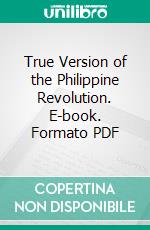 True Version of the Philippine Revolution. E-book. Formato PDF ebook