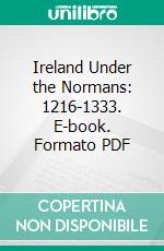 Ireland Under the Normans: 1216-1333. E-book. Formato PDF ebook