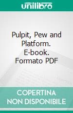Pulpit, Pew and Platform. E-book. Formato PDF ebook