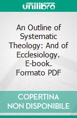 An Outline of Systematic Theology: And of Ecclesiology. E-book. Formato PDF ebook