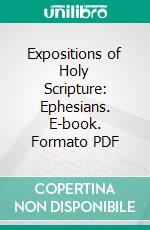 Expositions of Holy Scripture: Ephesians. E-book. Formato PDF ebook di Alexander Maclaren