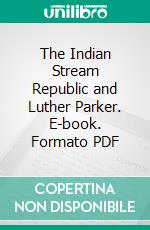 The Indian Stream Republic and Luther Parker. E-book. Formato PDF ebook