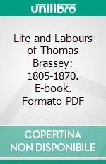 Life and Labours of Thomas Brassey: 1805-1870. E-book. Formato PDF ebook di Arthur Helps