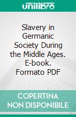 Slavery in Germanic Society During the Middle Ages. E-book. Formato PDF ebook di Agnes Mathilde Wergeland