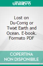 Lost on Du-Corrig or Twixt Earth and Ocean. E-book. Formato PDF ebook