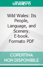 Wild Wales: Its People, Language, and Scenery. E-book. Formato PDF ebook di George Borrow