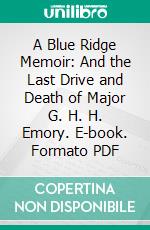 A Blue Ridge Memoir: And the Last Drive and Death of Major G. H. H. Emory. E-book. Formato PDF ebook