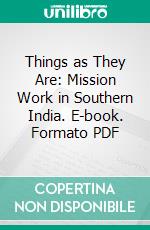 Things as They Are: Mission Work in Southern India. E-book. Formato PDF