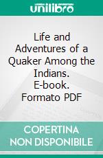 Life and Adventures of a Quaker Among the Indians. E-book. Formato PDF