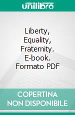 Liberty, Equality, Fraternity. E-book. Formato PDF ebook