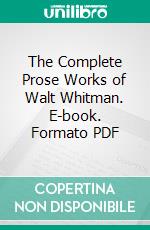 The Complete Prose Works of Walt Whitman. E-book. Formato PDF ebook di Walt Whitman