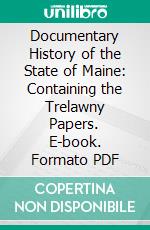 Documentary History of the State of Maine: Containing the Trelawny Papers. E-book. Formato PDF ebook