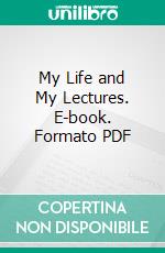 My Life and My Lectures. E-book. Formato PDF ebook