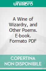 A Wine of Wizardry, and Other Poems. E-book. Formato PDF ebook