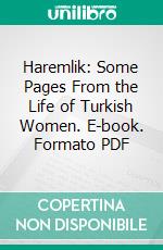 Haremlik: Some Pages From the Life of Turkish Women. E-book. Formato PDF ebook