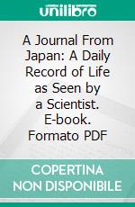 A Journal From Japan: A Daily Record of Life as Seen by a Scientist. E-book. Formato PDF ebook