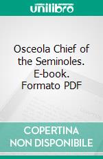 Osceola Chief of the Seminoles. E-book. Formato PDF ebook di Colonel H. R. Gordon