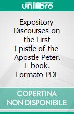 Expository Discourses on the First Epistle of the Apostle Peter. E-book. Formato PDF