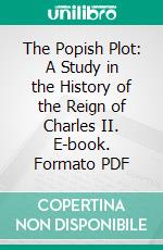 The Popish Plot: A Study in the History of the Reign of Charles II. E-book. Formato PDF ebook