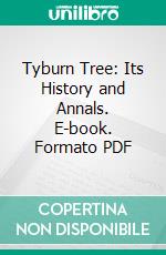 Tyburn Tree: Its History and Annals. E-book. Formato PDF ebook