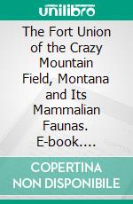 The Fort Union of the Crazy Mountain Field, Montana and Its Mammalian Faunas. E-book. Formato PDF