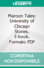 Maroon Tales: University of Chicago Stories. E-book. Formato PDF ebook