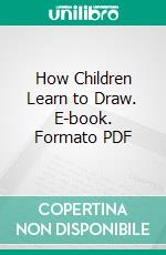 How Children Learn to Draw. E-book. Formato PDF ebook di Walter Sargent