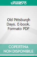 Old Pittsburgh Days. E-book. Formato PDF ebook