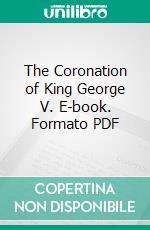 The Coronation of King George V. E-book. Formato PDF ebook