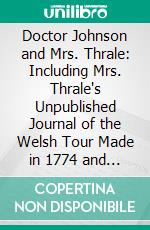 Doctor Johnson and Mrs. Thrale: Including Mrs. Thrale's Unpublished Journal of the Welsh Tour Made in 1774 and Much Hitherto Unpublished Correspondence of the Streatham Coterie. E-book. Formato PDF ebook