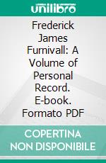 Frederick James Furnivall: A Volume of Personal Record. E-book. Formato PDF ebook