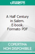 A Half Century in Salem. E-book. Formato PDF ebook