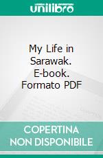 My Life in Sarawak. E-book. Formato PDF ebook di Margaret Brooke