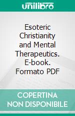 Esoteric Christianity and Mental Therapeutics. E-book. Formato PDF ebook