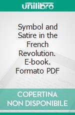 Symbol and Satire in the French Revolution. E-book. Formato PDF ebook di Ernest F. Henderson