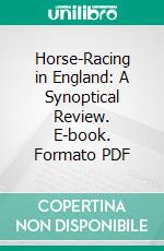 Horse-Racing in England: A Synoptical Review. E-book. Formato PDF ebook