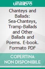 Chanteys and Ballads: Sea-Chanteys, Tramp-Ballads and Other Ballads and Poems. E-book. Formato PDF ebook di Harry Kemp