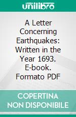 A Letter Concerning Earthquakes: Written in the Year 1693. E-book. Formato PDF