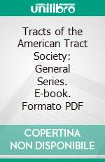 Tracts of the American Tract Society: General Series. E-book. Formato PDF ebook di American Tract Society